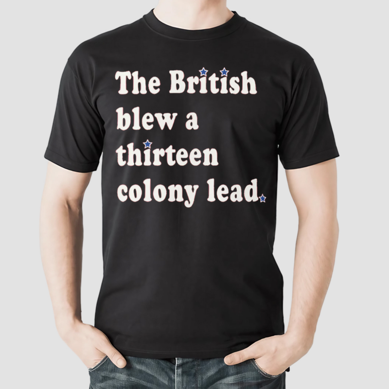 The British Blew a Thirteen Colony Lead Edition London Series Shirt