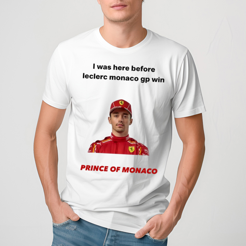 I Was Here Before Leclerc Monaco Gp Win Prince Of Monaco Shirt