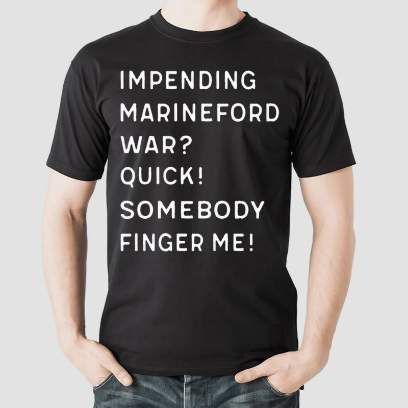 Impending Marineford War Quick Somebody Finger Me Shirt