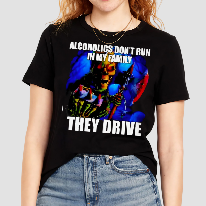 Alcoholics Dont Run In My Family They Drive Shirt