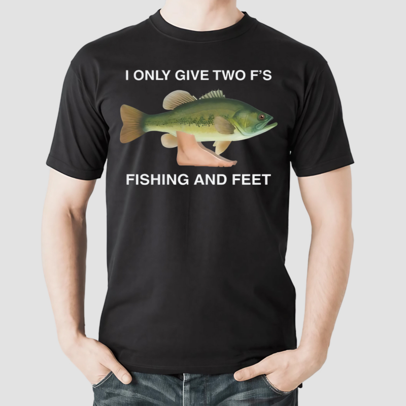 I Only Give Two F's Fishing And Feet Shirt