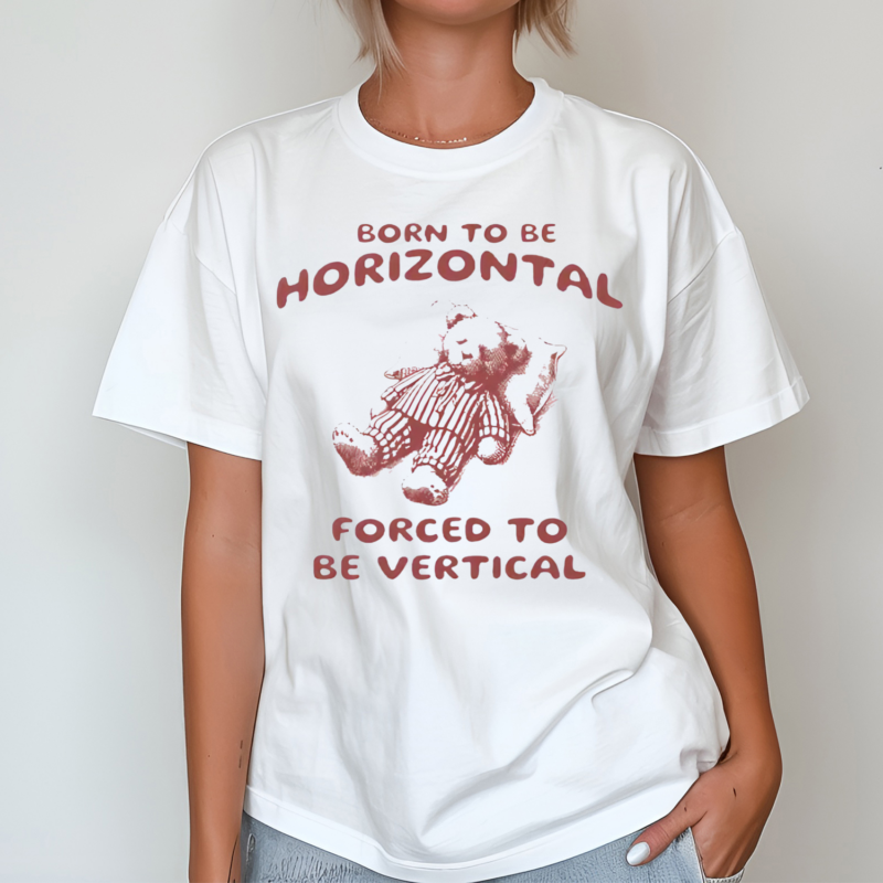 Born To Be Horizontal Forced To Be Vertical Shirt