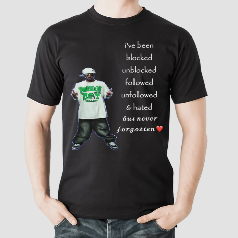 Ive Been Blocked Unblocked Followed Unfollowed And Hated But Never Forgotten Shirt