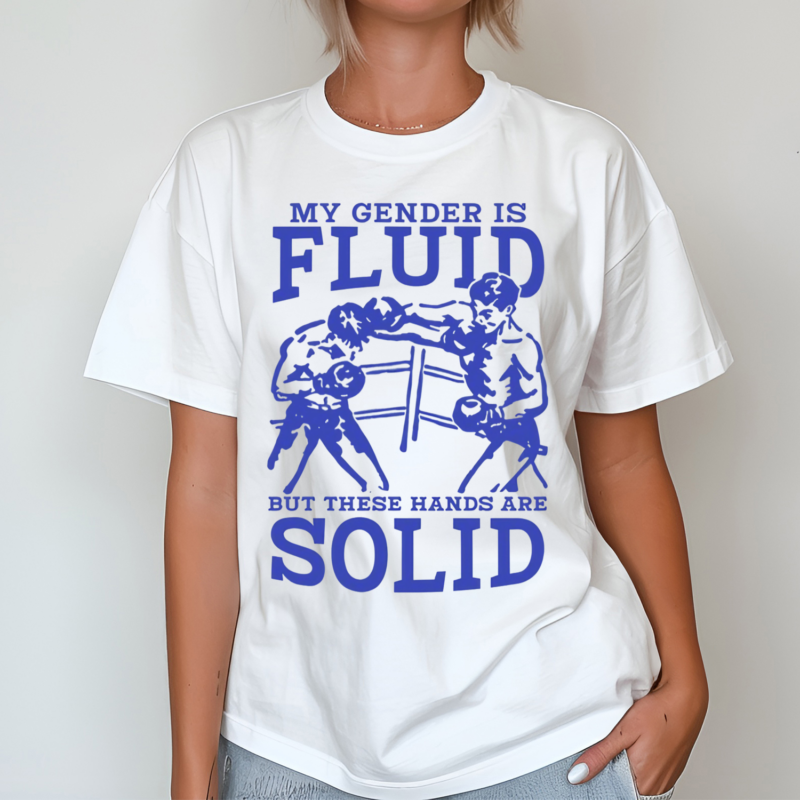 My Gender Is Fluid But These Hands Are Solid Shirt