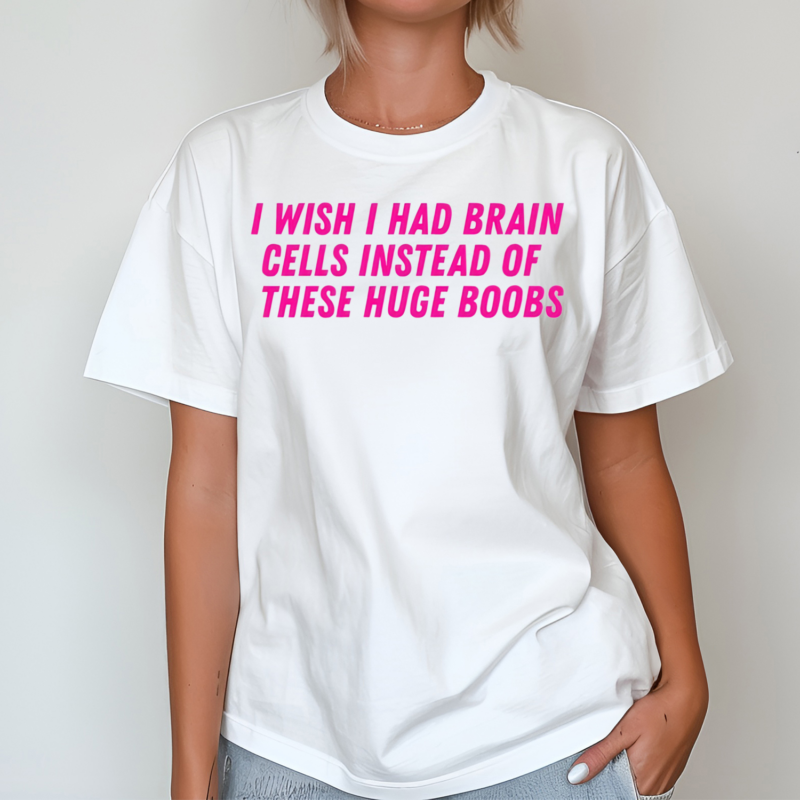 I Wish I Had Brain Cells Instead Of These Huge Boobs Shirt