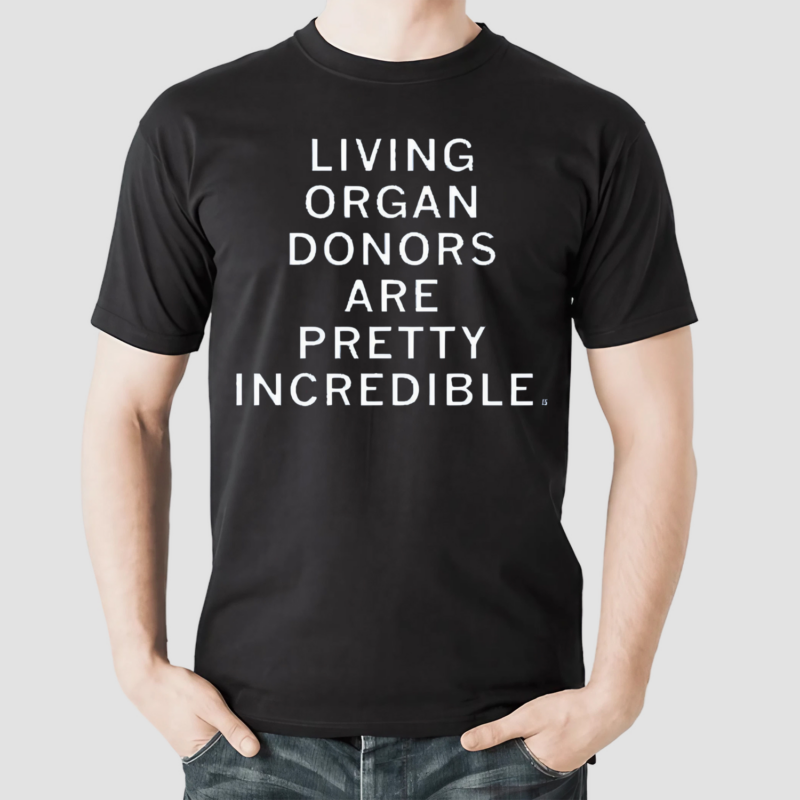 Living Organ Donors Are Pretty Incredible Shirt