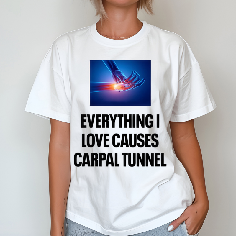 Everything I Love Causes Carpal Tunnel Shirt