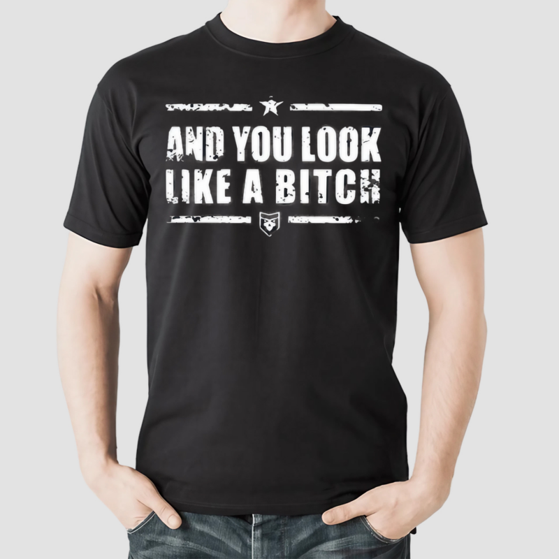 Patchops And You Look Like A Bitch Shirt