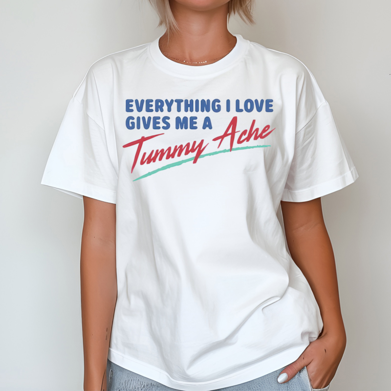 Everything I Love Gives Me A Tummy Ache Shirt