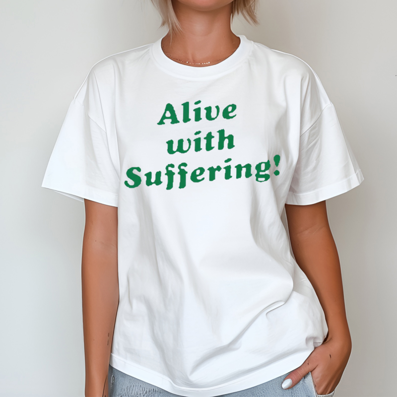 Alive With Suffering Shirt