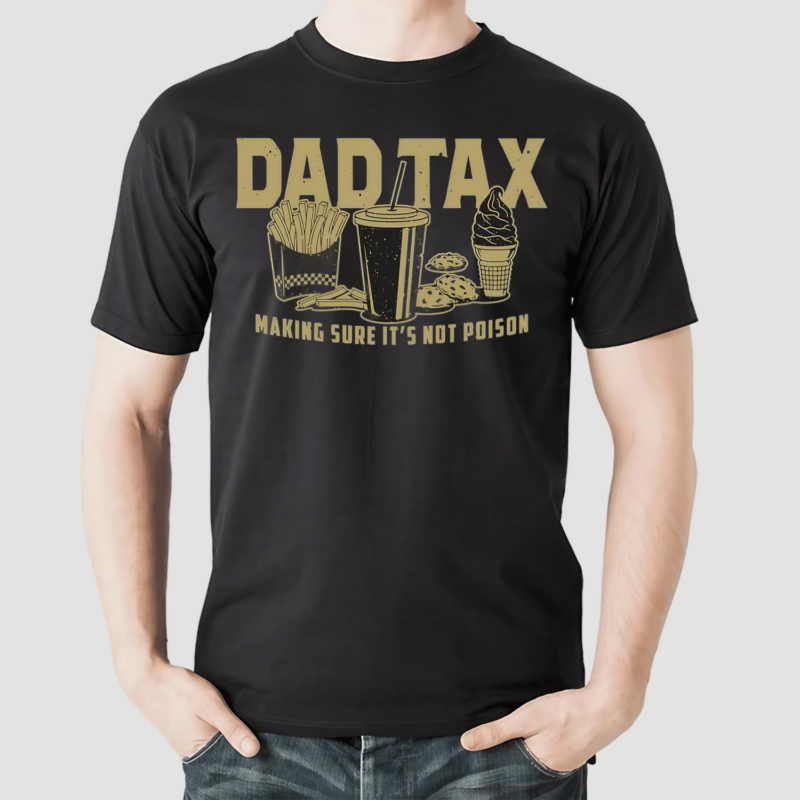 Dad Tax Making Sure Its Not Poison Shirt