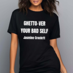 Ghetto Ver Your Bad Self Jasmine Crockrtt Shirt