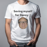 Saving Myself For Danny Shirt