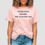 Peter Stan Before The Acoustic Set Shirt