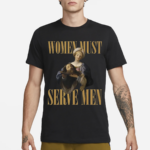 Women Must Serve Men 2024 Shirt