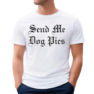 Send Me Dog Pics 2024 Shirt