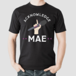 Acknowledge Mae Shirt