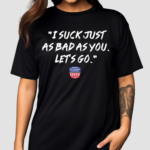 NWS I Suck Just As Bad As You Let’s Go Shirt