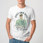 Just One Kiss Unless You Beg For More Shirt