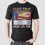 I Got That Dog In Me Shirt