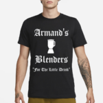 Armand’s Blenders For The Little Drink Shirt