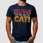 Dont Tell Me What To Do You Are Not My Cat Pet Owner Shirt