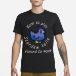 Born To Play Stardew Valle Forced To Work 2024 Shirt