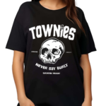 Townies Never Say Burly Shirt