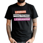 Lesbian Practicing Lesbianism Shirt