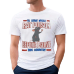 I’ll Serve Myself Rat Poison Before I Serve This Country Shirt