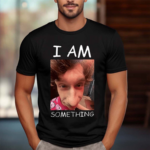 I Am Something Smthlikeyou11 Shirt