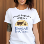 I Would Dropkick A Child For Blue Bell Ice Cream Shirt