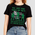 Army We Are The Sons Of Men With Microplastics In Their Balls Shirt