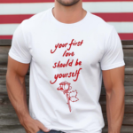 Your First Love Should Be Yourself Shirt