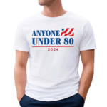 Anyone Under 80 2024 Shirt