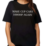 Make Cup Cars 1000hp Again Shirt