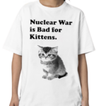 Nuclear War Is Bad For Kittens Shirt