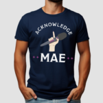 Acknowledge Mae Shirt