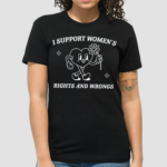 I Support Womens Rights And Wrongs Shirt