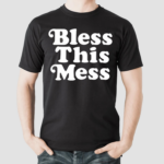 Bless This Mess Shirt