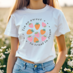 Strawberry Tis So Sweet To Trust In Jesus Shirt