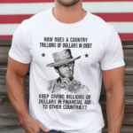 Clint Eastwood How Does A Country Trillions Of Dollars In Debt Shirt