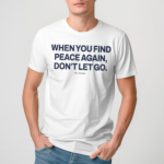 Ourseasns When You Find Peace Again Dont Let You 2024 Shirt