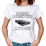 In The End It Doesn’t Even Mattress Shirt