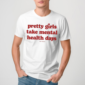 Ourseasns Pretty Girls Take Mental Health Days Shirt