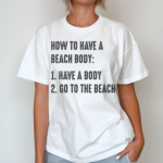 How to Have A Beach Body Have A Body And Go To The Beach Shirt