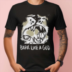 Bark Like A God Shirt