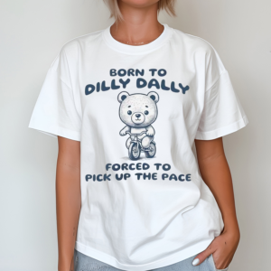 Neutral Pick Up The Pace Born To Dilly Dally Shirt