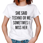 She Said Techno Or Me Sometimes Miss Her 2024 Shirt