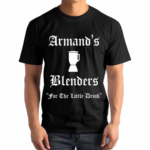 Armand’s Blenders For The Little Drink Shirt